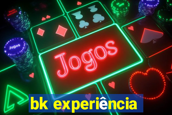 bk experiência