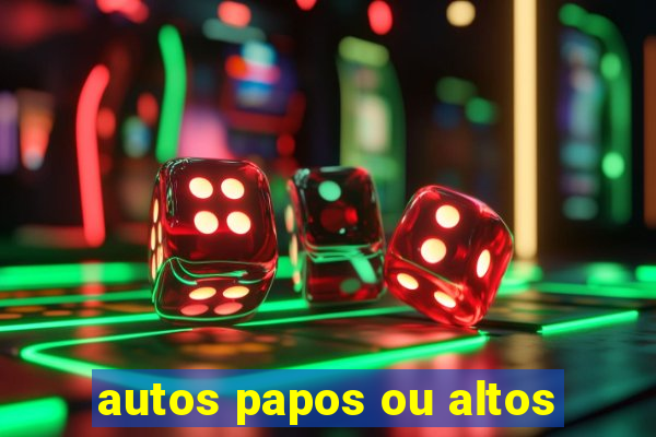 autos papos ou altos