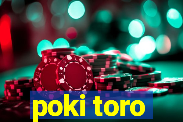 poki toro