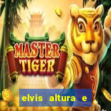 elvis altura e peso elvis bugalu altura e