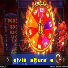 elvis altura e peso elvis bugalu altura e