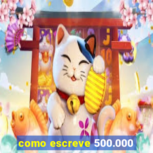 como escreve 500.000