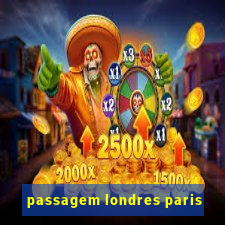 passagem londres paris