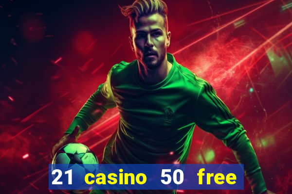 21 casino 50 free spins no deposit