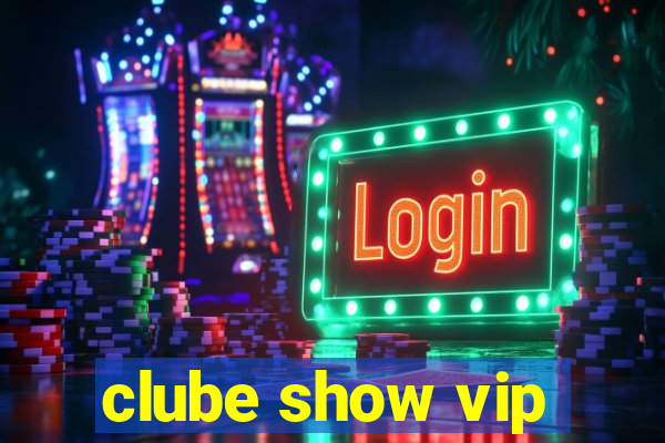 clube show vip