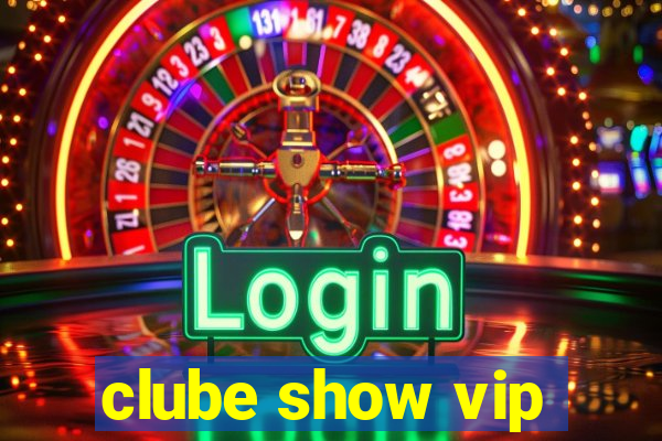 clube show vip