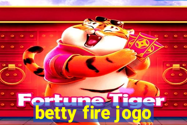 betty fire jogo