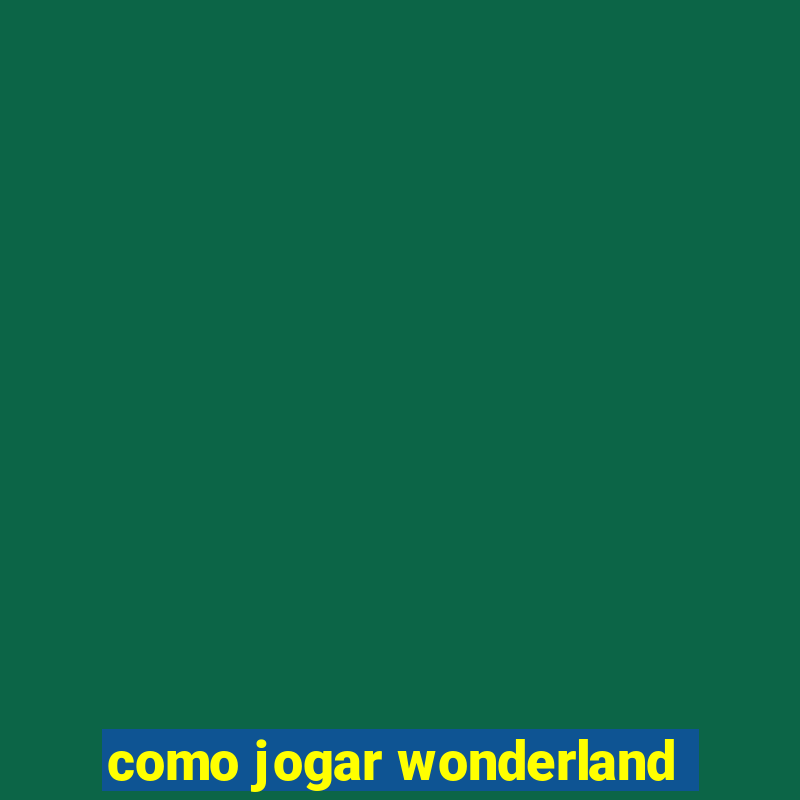 como jogar wonderland