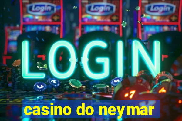 casino do neymar