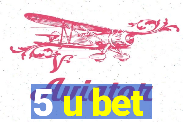 5 u bet