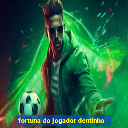 fortuna do jogador dentinho