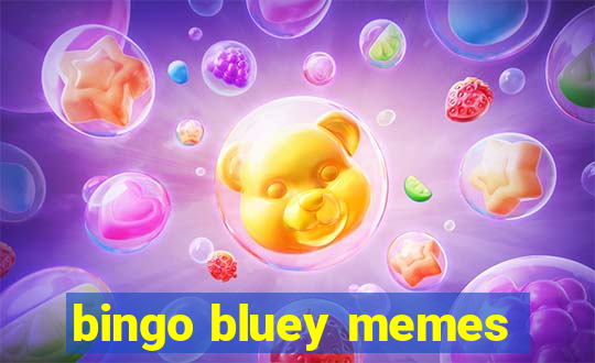 bingo bluey memes