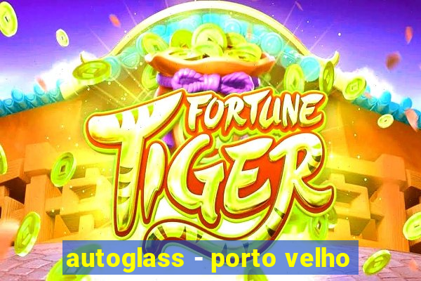 autoglass - porto velho