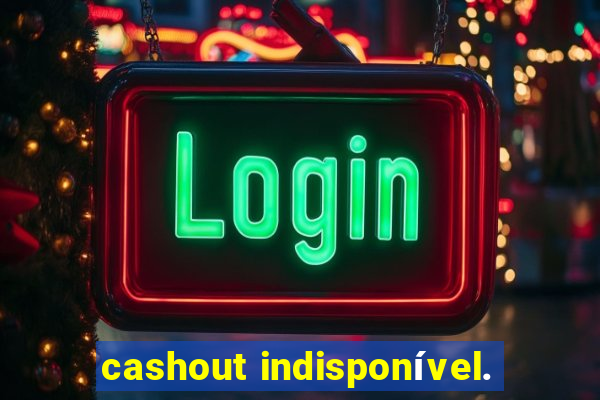 cashout indisponível.