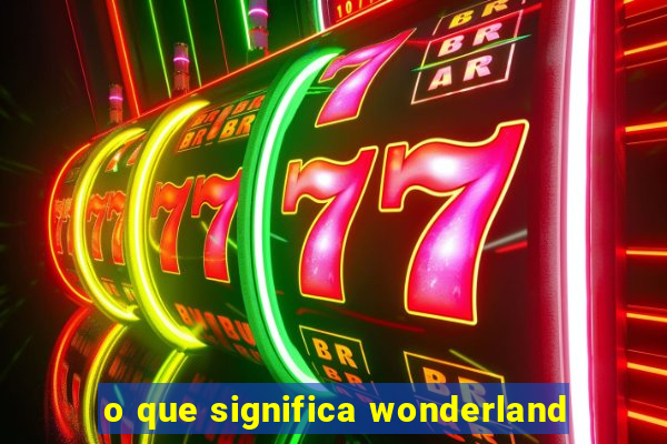 o que significa wonderland