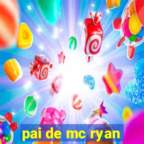 pai de mc ryan