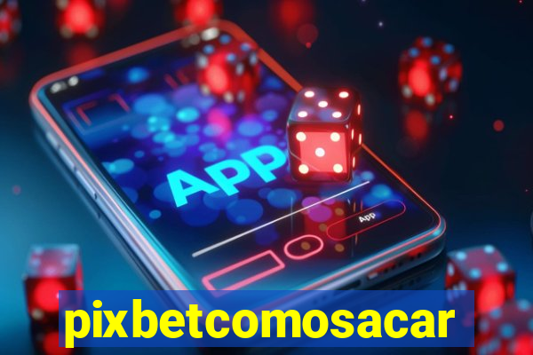 pixbetcomosacar