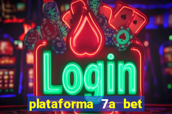 plataforma 7a bet é confiável