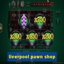 liverpool pawn shop