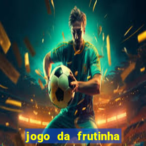 jogo da frutinha para ganhar dinheiro