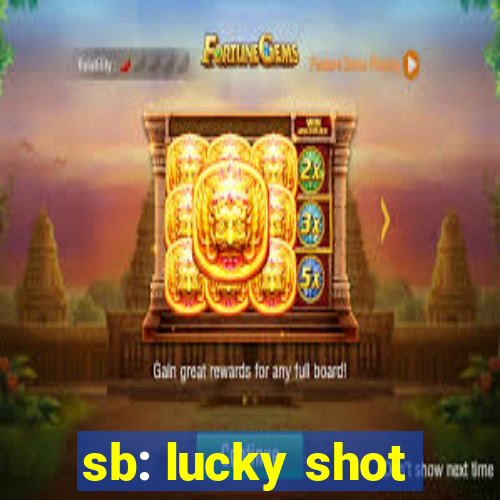 sb: lucky shot