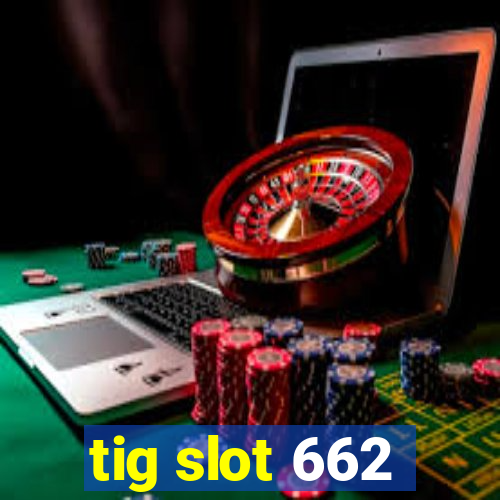 tig slot 662