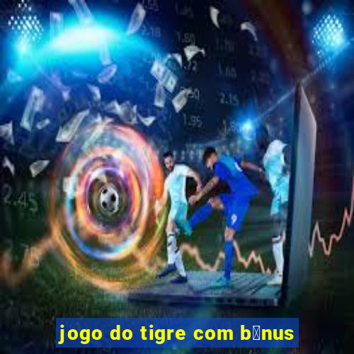 jogo do tigre com b么nus