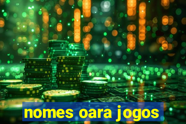 nomes oara jogos