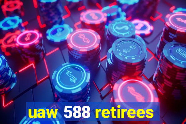 uaw 588 retirees