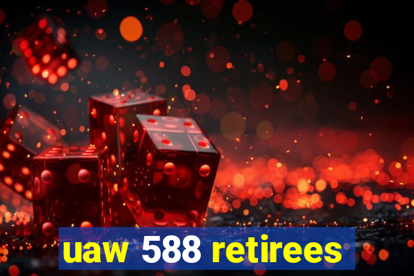 uaw 588 retirees