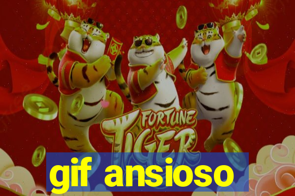 gif ansioso