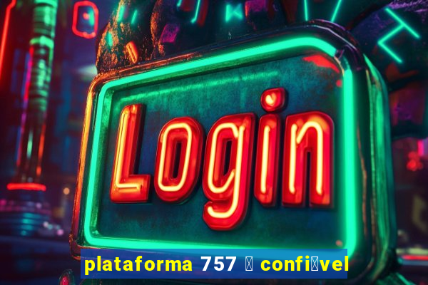 plataforma 757 茅 confi谩vel