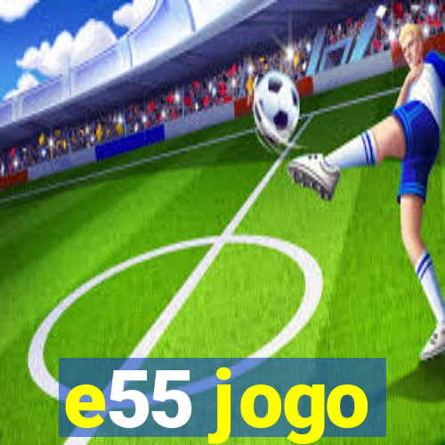 e55 jogo