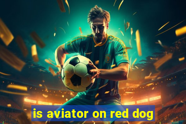 is aviator on red dog