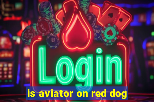 is aviator on red dog