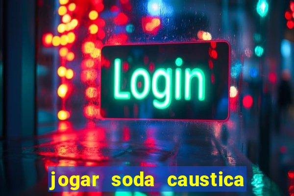 jogar soda caustica no ralo