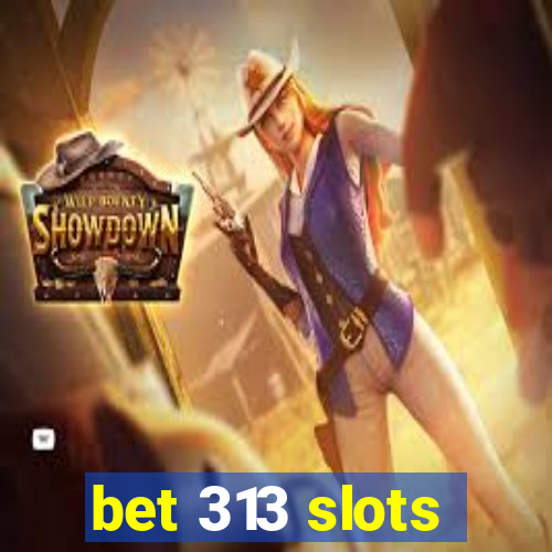 bet 313 slots