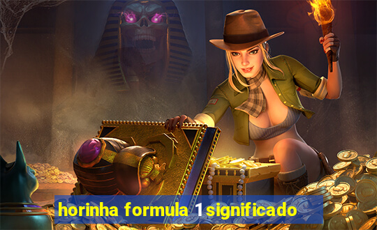 horinha formula 1 significado