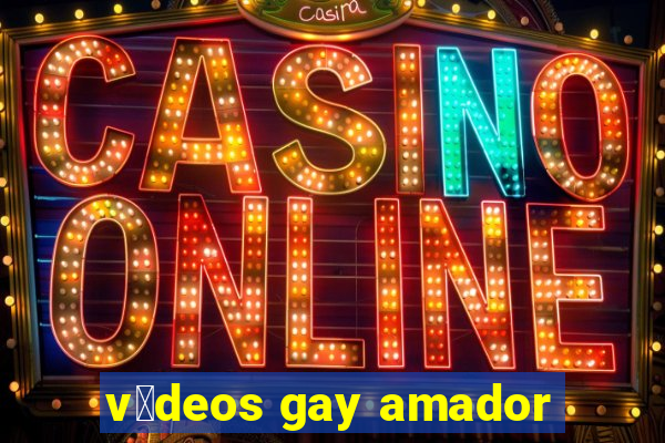 v铆deos gay amador