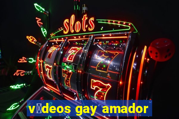 v铆deos gay amador