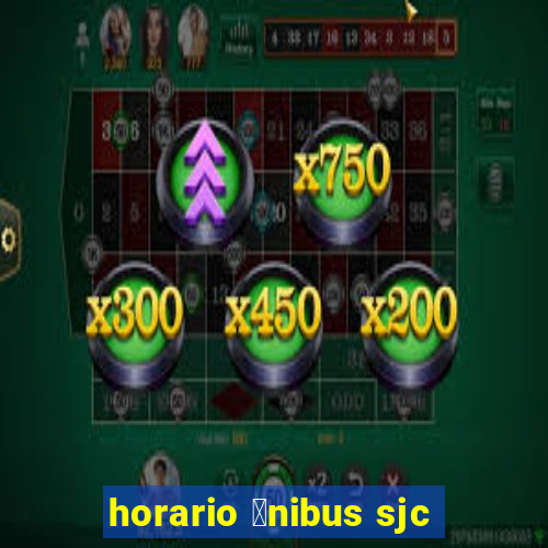 horario 么nibus sjc