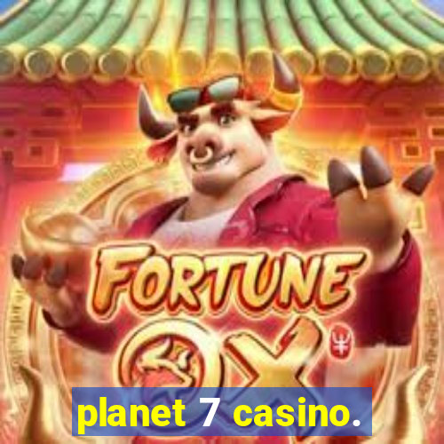 planet 7 casino.