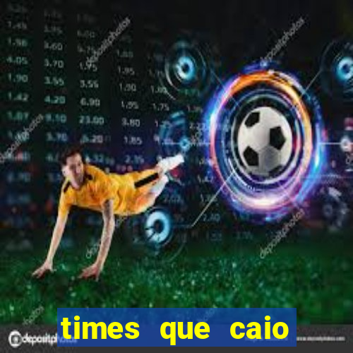 times que caio ribeiro jogou