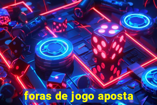 foras de jogo aposta