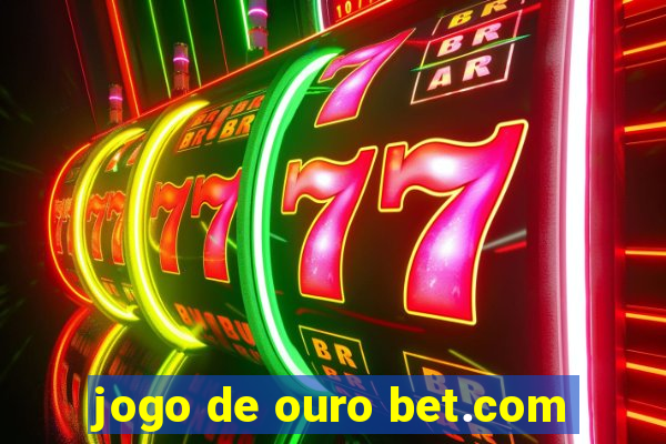 jogo de ouro bet.com