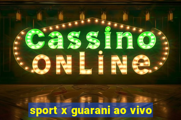 sport x guarani ao vivo