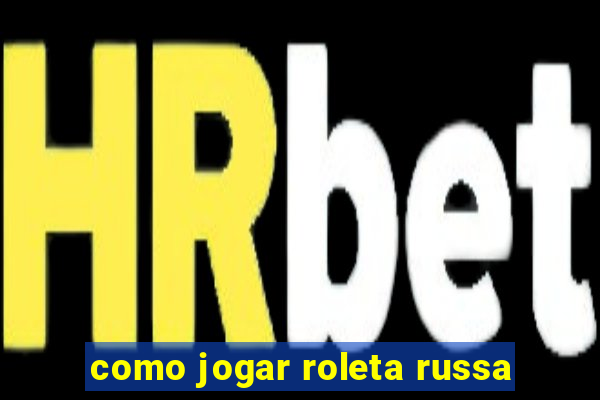 como jogar roleta russa