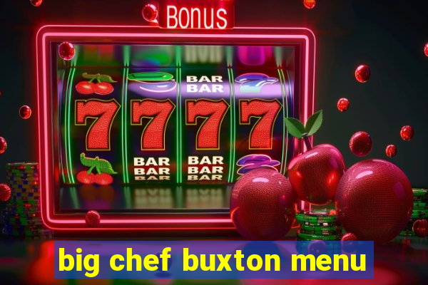 big chef buxton menu