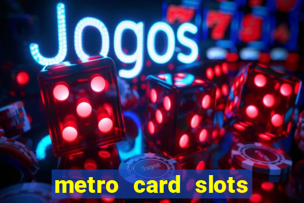 metro card slots 777 club game