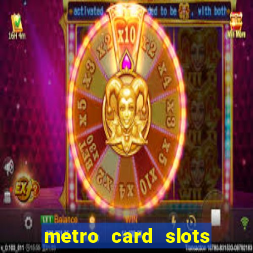 metro card slots 777 club game